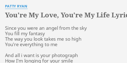 You Re My Love You Re My Life Lyrics By Patty Ryan Since You Were An