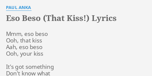 “ESO BESO (THAT KISS!)” LYRICS by PAUL ANKA: Mmm, eso beso Ooh,…