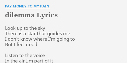 Dilemma Lyrics By Pay Money To My Pain Look Up To The
