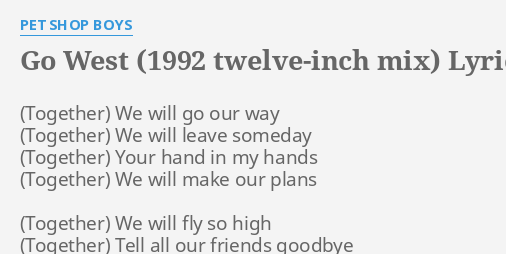Go West 1992 Twelve Inch Mix Lyrics By Pet Shop Boys We Will Go Our