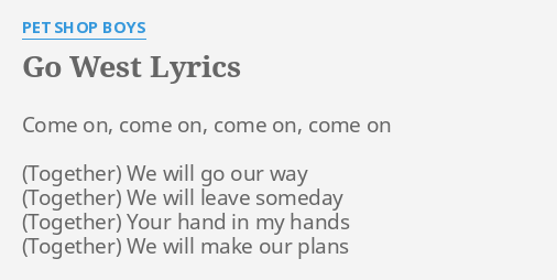 Go West Lyrics By Pet Shop Boys Come On Come On