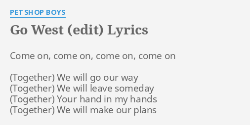 Go West Edit Lyrics By Pet Shop Boys Come On Come On