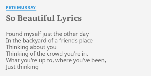 "SO BEAUTIFUL" LYRICS by PETE MURRAY Found myself just the...