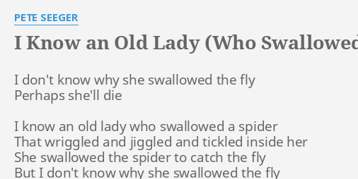 I Know An Old Lady Who Swallowed A Fly Lyrics By Pete Seeger I Don T Know Why