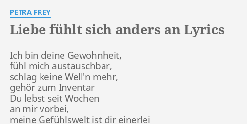 "LIEBE FÜHLT SICH ANDERS AN" LYRICS by PETRA FREY Ich bin deine