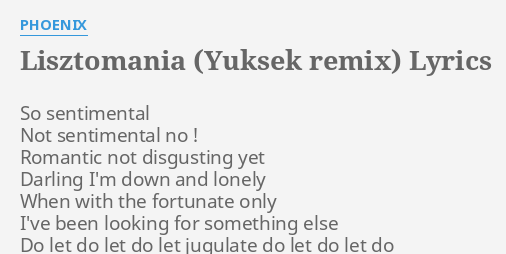 Lisztomania Yuksek Remix Lyrics By Phoenix So Sentimental Not Sentimental