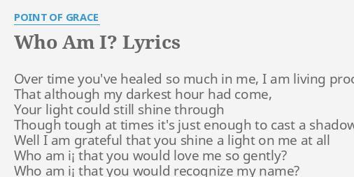Who Am I Lyrics By Point Of Grace Over Time You Ve Healed