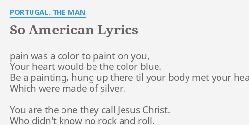 SO AMERICAN LYRICS by PORTUGAL. THE MAN: pain was a color