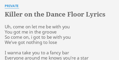 Killer On The Dance Floor Lyrics By Private Uh Come On Let