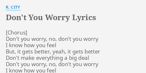 Don T You Worry Lyrics By R City Don T You Worry No