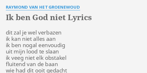 Ik Ben God Niet Lyrics By Raymond Van Het Groenewoud Dit