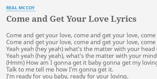 COME AND GET YOUR LOVE LYRICS by REAL MCCOY: Come and get your