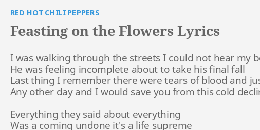 FEASTING ON THE FLOWERS" LYRICS by RED HOT CHILI PEPPERS: I was ...