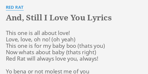 And Still I Love You Lyrics By Red Rat This One Is All