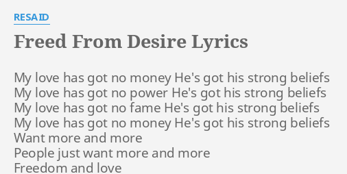 "FREED FROM DESIRE" LYRICS by RESAID: My love has got...