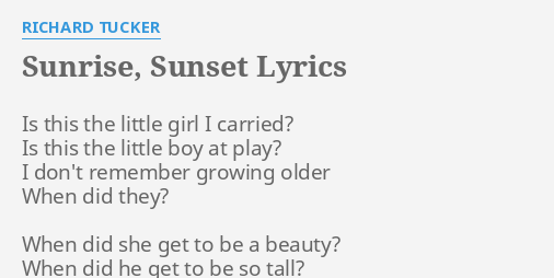 "SUNRISE, SUNSET" LYRICS by RICHARD TUCKER: Is this the little...