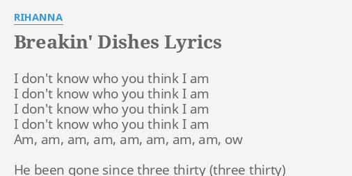 "BREAKIN' DISHES" LYRICS by RIHANNA: I don't know who...