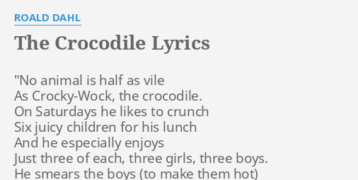 "THE CROCODILE" LYRICS by ROALD DAHL: "No animal is half...