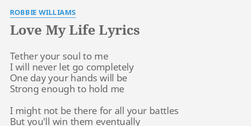 Love My Life Lyrics By Robbie Williams Tether Your Soul To