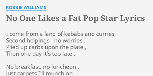 No One Likes A Fat Pop Star Lyrics By Robbie Williams I Come From A