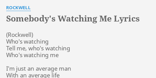 "SOMEBODY'S WATCHING ME" LYRICS by ROCKWELL: Who's watching Tell me,...
