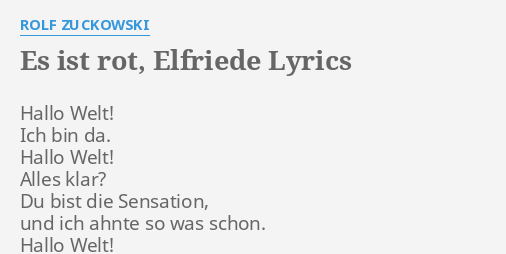 "ES IST ROT, ELFRIEDE" LYRICS by ROLF ZUCKOWSKI: Hallo Welt! Ich bin...