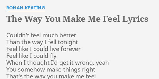 The Way You Make Me Feel Lyrics By Ronan Keating Couldn T Feel Much Better
