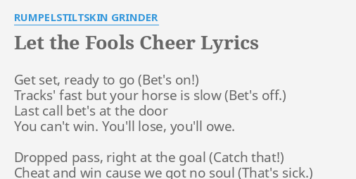 Let The Fools Cheer Lyrics By Rumpelstiltskin Grinder Get Set Ready To The lyrics to the song cassie by flyleaf can be found at a number of sites specializing in song lyrics. flashlyrics