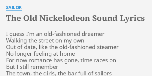 OLD NICKELODEON SOUND" LYRICS by SAILOR: I guess I'm