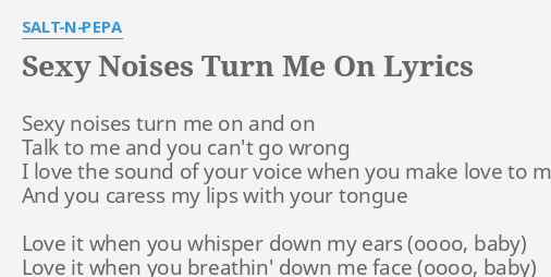 S Y Noises Turn Me On Lyrics By Salt N Pepa S Y Noises Turn Me