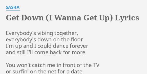 Get Down I Wanna Get Up Lyrics By Sasha Everybody S Vibing