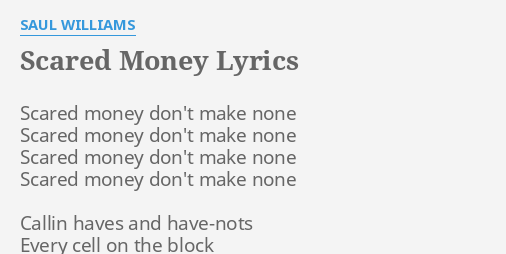 SCARED MONEY' LYRICS by SAUL WILLIAMS: Scared money don't make...