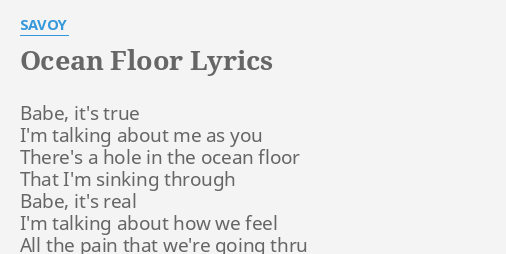 Ocean Floor Lyrics By Savoy Babe It S True I M