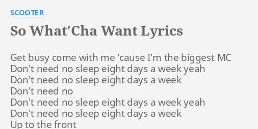 So What Cha Want Lyrics By Scooter Get Busy Come With