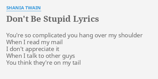 Don T Be Stupid Lyrics By Shania Twain You Re So Complicated You