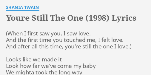 Youre Still The One 1998 Lyrics By Shania Twain Looks Like We Made