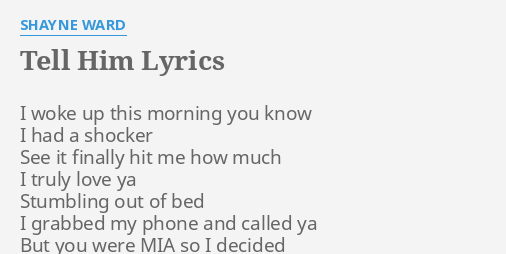 Tell Him Lyrics By Shayne Ward I Woke Up This