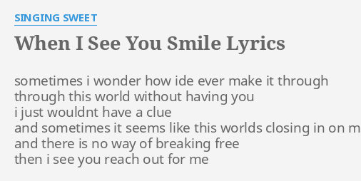 When I See You Smile" Lyrics By Singing Sweet: Sometimes I Wonder How...