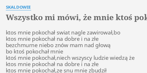 Mówią O Mnie W Mieście Tekst "WSZYSTKO MI MÓWI, ŻE MNIE KTOŚ POKOCHAŁ" LYRICS by SKALDOWIE: ktos
