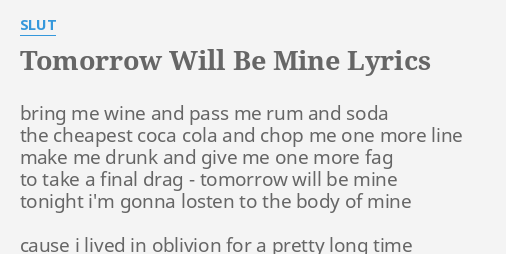 Tomorrow Will Be Mine Lyrics By S Bring Me Wine And