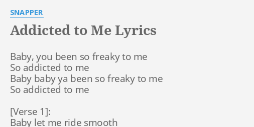 Addicted To Me Lyrics By Snapper Baby You Been So