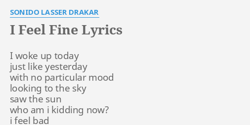 I Feel Fine Lyrics By Sonido Lasser Drakar I Woke Up Today