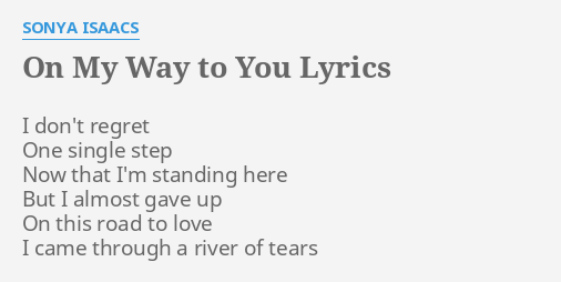 On My Way To You Lyrics By Sonya Isaacs I Don T Regret One
