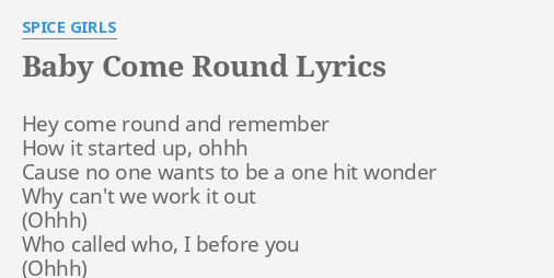 Baby Come Round Lyrics By Spice Girls Hey Come Round And