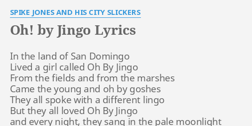 Oh By Jingo Lyrics By Spike Jones And His City Slickers