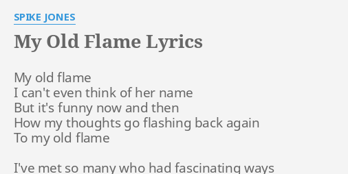 My Old Flame Lyrics By Spike Jones My Old Flame I