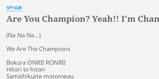 Are You Champion Yeah I M Champion Lyrics By Spyair We Are The Champions