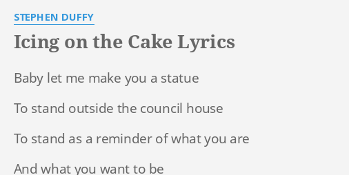 ICING ON THE CAKE" by STEPHEN DUFFY: Baby let make...