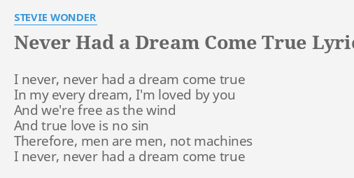 "NEVER HAD A DREAM COME TRUE" LYRICS by STEVIE WONDER: I never, never