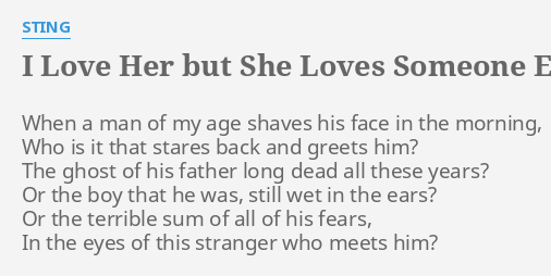 I Love Her But She Loves Someone Else Lyrics By Sting When A Man Of